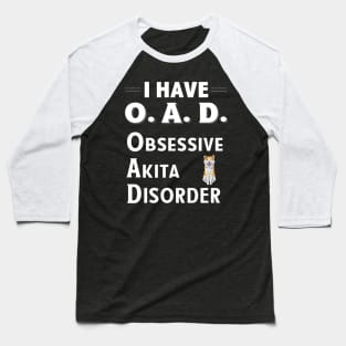 I Have OAD Obsessive Akita Disorder Baseball T-Shirt